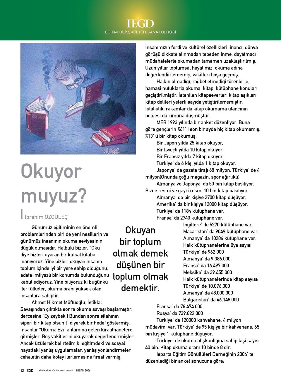 Yine biliyoruz ki bugünkü ileri ülkeler, okuma oranı yüksek olan insanlara sahiptir. Ahmet Hikmet Müftüoğlu, İstiklal Savaşından çıktıkta sonra okuma savaşı başlamıştır. dercesine Ey zeybek!