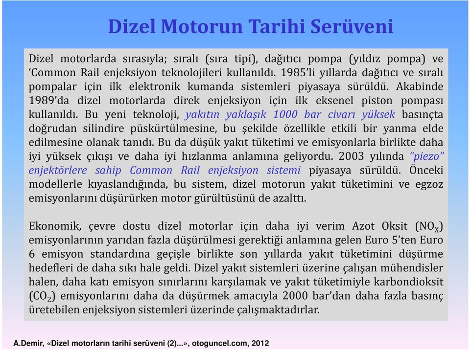 Bu yeni tenoloji, yaıtın yalaşı 000 bar civarı yüse basınçta doğrudan silindire püsürtülmesine, bu şeilde özellile etili bir yanma elde edilmesine olana tanıdı.