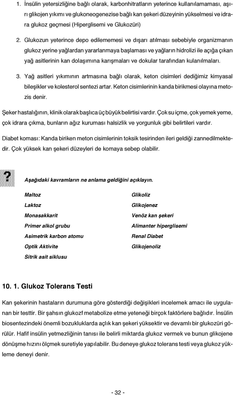 Glukozun yeterince depo edilememesi ve dışarı atılması sebebiyle organizmanın glukoz yerine yağlardan yararlanmaya başlaması ve yağların hidrolizi ile açığa çıkan yağ asitlerinin kan dolaşımına