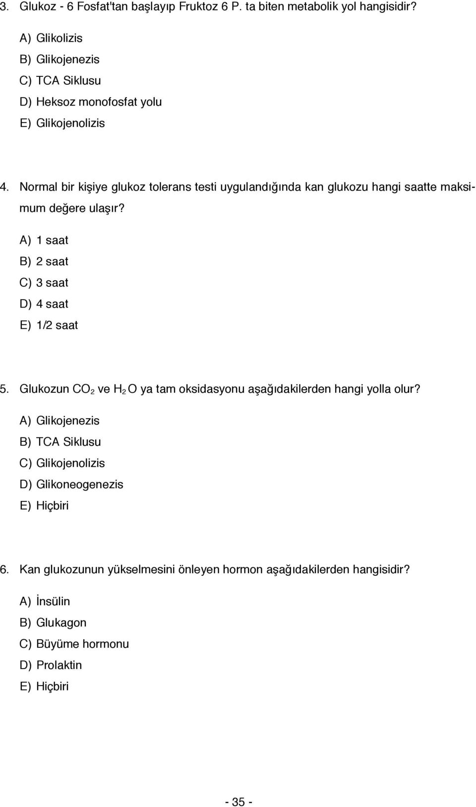 Normal bir kişiye glukoz tolerans testi uygulandığında kan glukozu hangi saatte maksimum değere ulaşır? A) 1 saat B) 2 saat C) 3 saat D) 4 saat E) 1/2 saat 5.