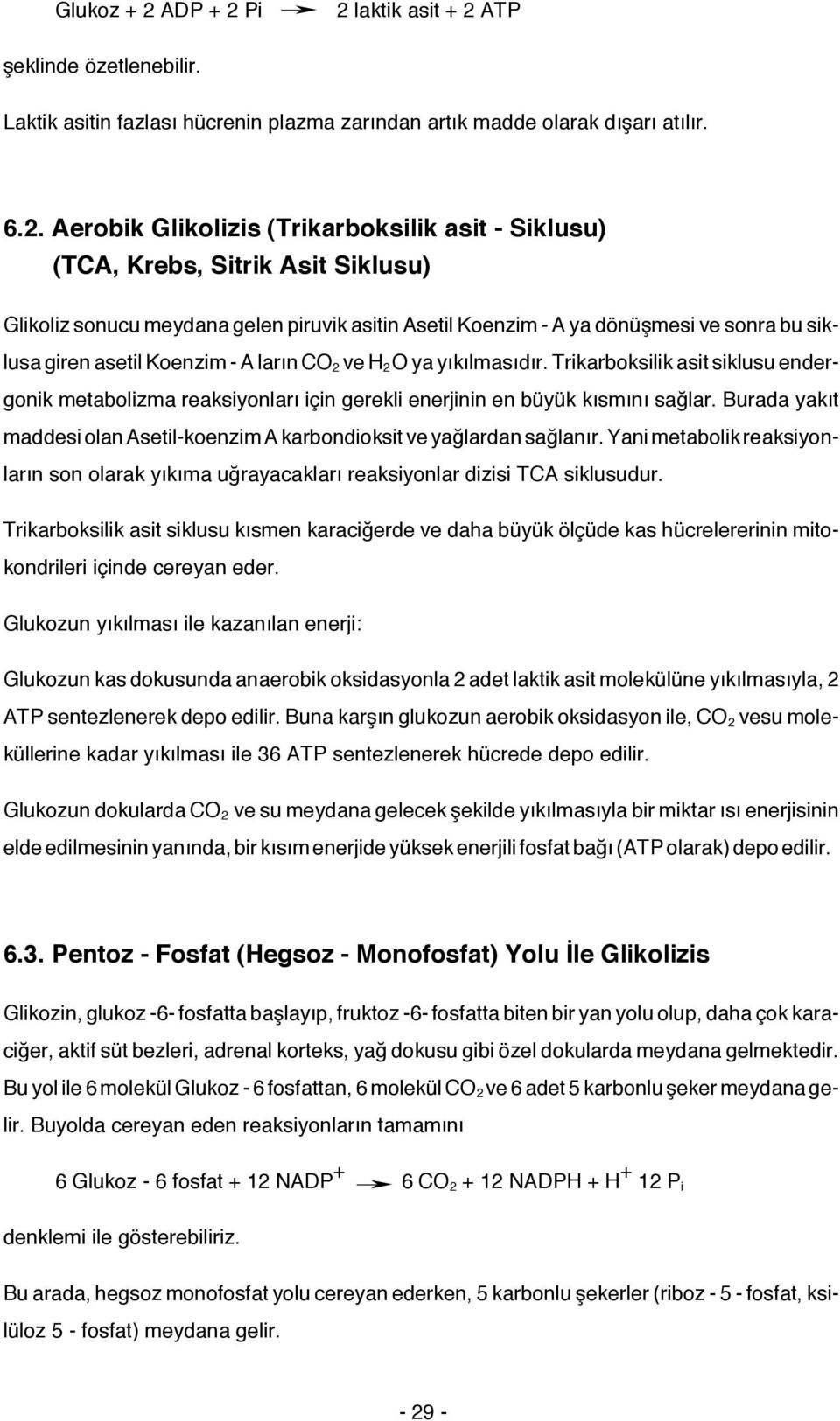 Pi 2 laktik asit + 2 ATP şeklinde özetlenebilir. Laktik asitin fazlası hücrenin plazma zarından artık madde olarak dışarı atılır. 6.2. Aerobik Glikolizis (Trikarboksilik asit - Siklusu) (TCA, Krebs,