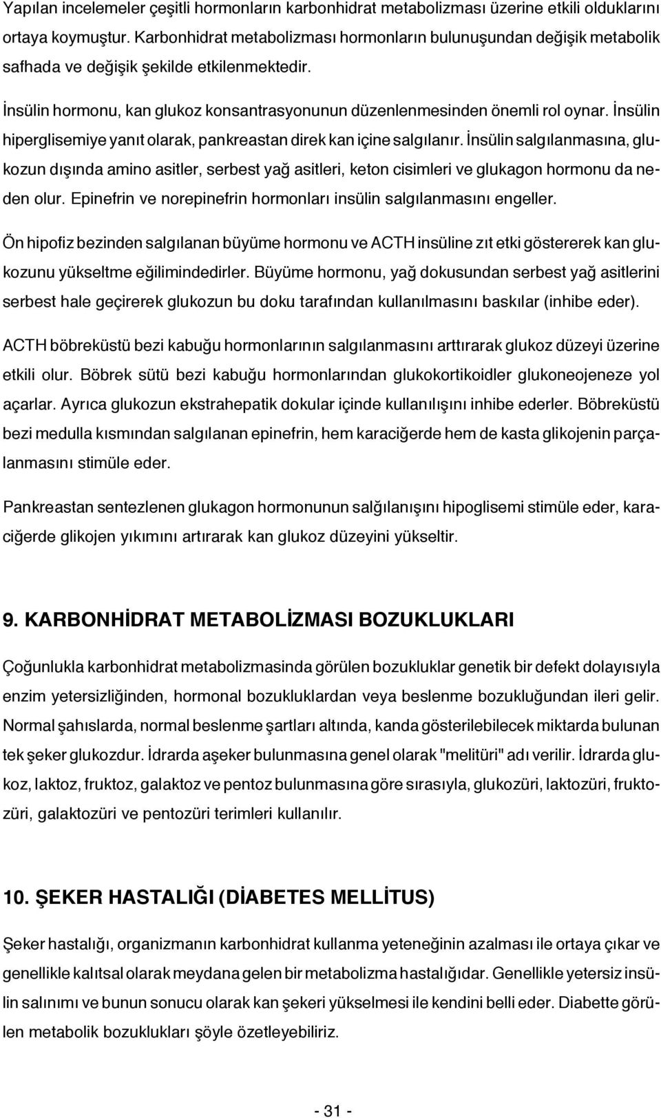 İnsülin hiperglisemiye yanıt olarak, pankreastan direk kan içine salgılanır.