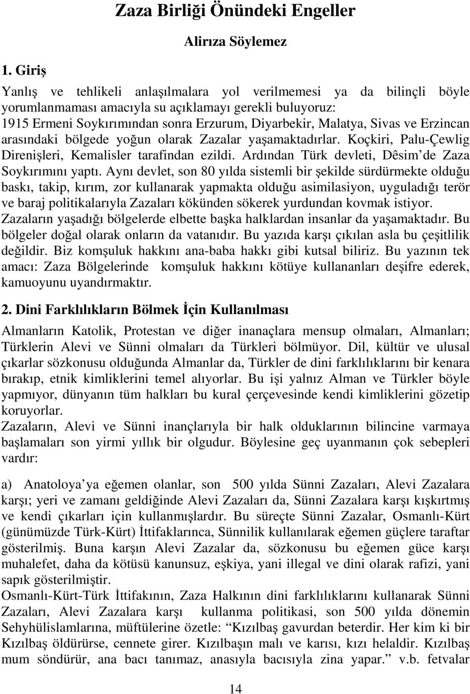 Ardından Türk devleti, Dêsim de Zaza Soykırımını yaptı.
