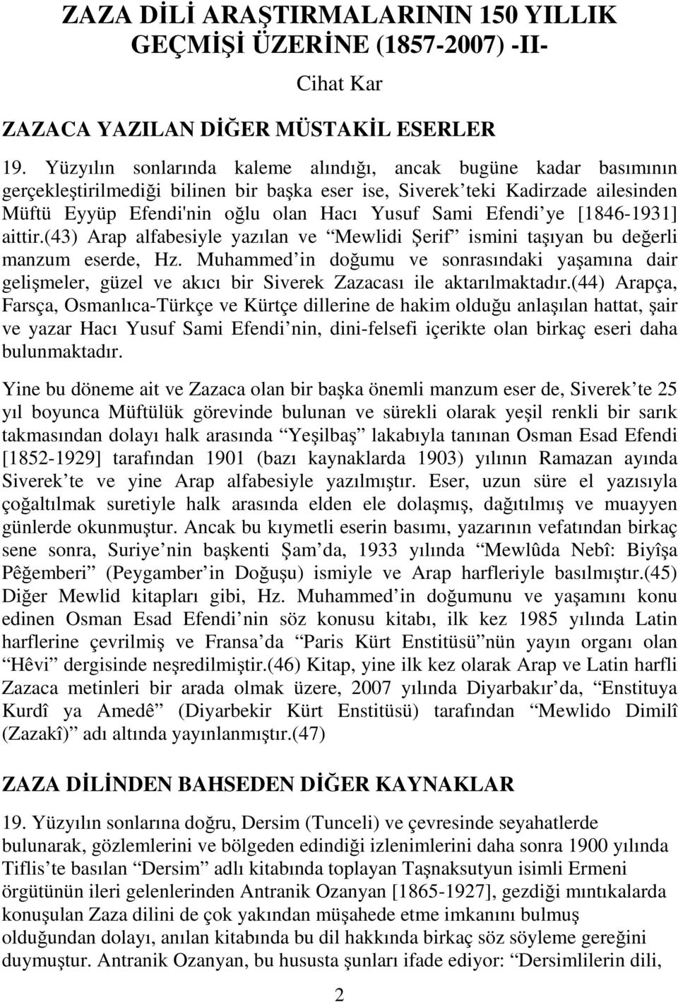 Efendi ye [1846-1931] aittir.(43) Arap alfabesiyle yazılan ve Mewlidi Şerif ismini taşıyan bu değerli manzum eserde, Hz.