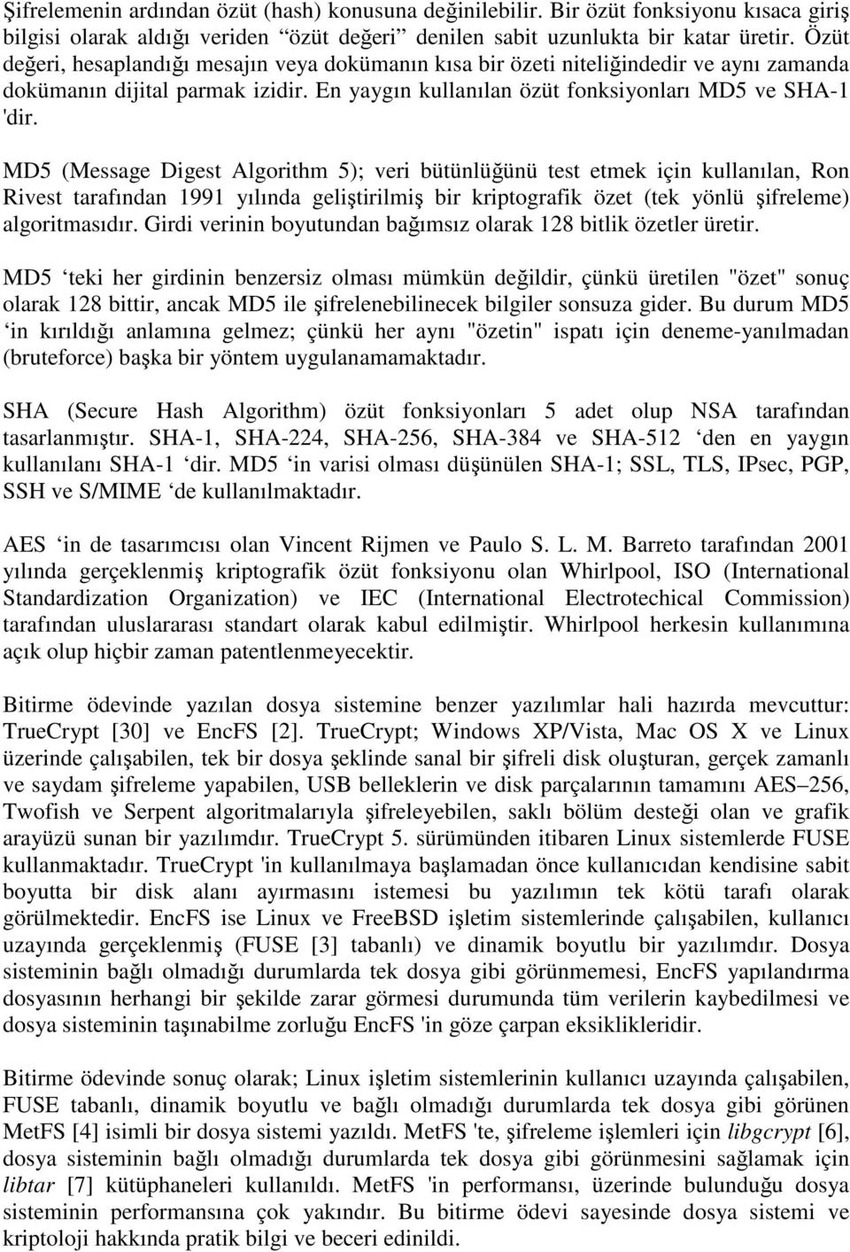 MD5 (Message Digest Algorithm 5); veri bütünlüğünü test etmek için kullanılan, Ron Rivest tarafından 1991 yılında geliştirilmiş bir kriptografik özet (tek yönlü şifreleme) algoritmasıdır.