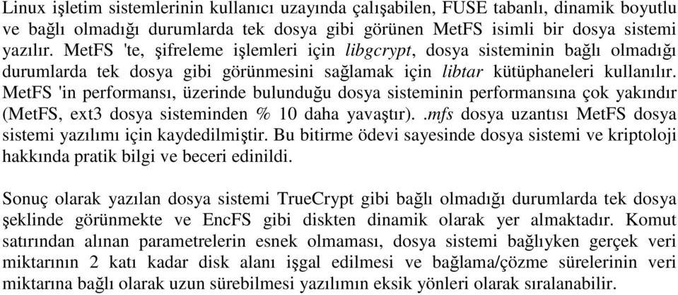 MetFS 'in performansı, üzerinde bulunduğu dosya sisteminin performansına çok yakındır (MetFS, ext3 dosya sisteminden % 10 daha yavaştır).