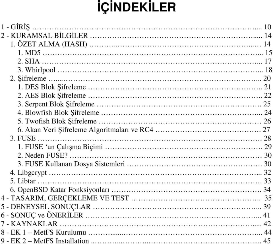 FUSE. 28 1. FUSE un Çalışma Biçimi. 29 2. Neden FUSE? 30 3. FUSE Kullanan Dosya Sistemleri. 30 4. Libgcrypt... 32 5. Libtar. 33 6. OpenBSD Katar Fonksiyonları.