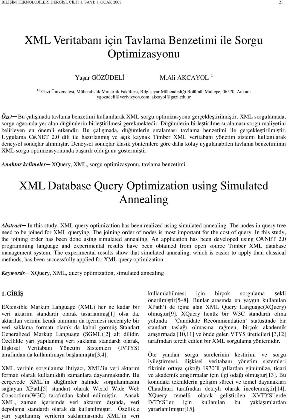 tr Özet Bu çalışmada tavlama benzetimi kullanılarak XML sorgu optimizasyonu gerçekleştirilmiştir. XML sorgulamada, sorgu ağacında yer alan düğümlerin birleştirilmesi gerekmektedir.