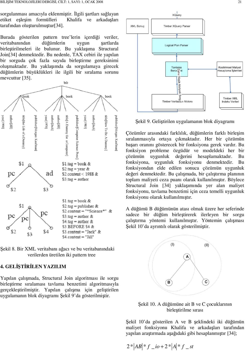 Burada gösterilen pattern tree lerin içerdiği veriler, veritabanından düğümlerin uygun şartlarda birleştirilmeleri ile bulunur. Bu yaklaşıma Structural Join[34] denmektedir.