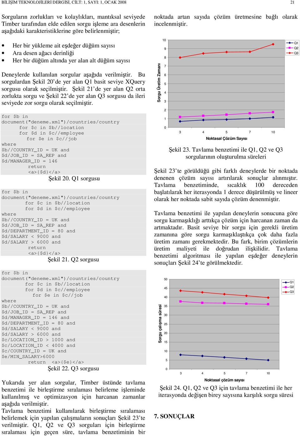 verilmiştir. Bu sorgulardan Şekil 20 de yer alan Q1 basit seviye XQuery sorgusu olarak seçilmiştir.