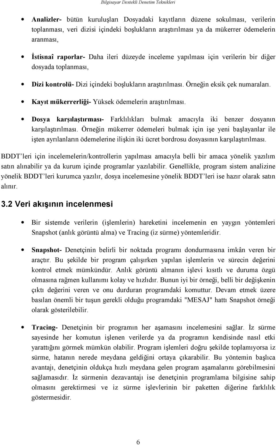 Kayıt mükerrerliği- Yüksek ödemelerin araştırılması. Dosya karşılaştırması- Farklılıkları bulmak amacıyla iki benzer dosyanın karşılaştırılması.