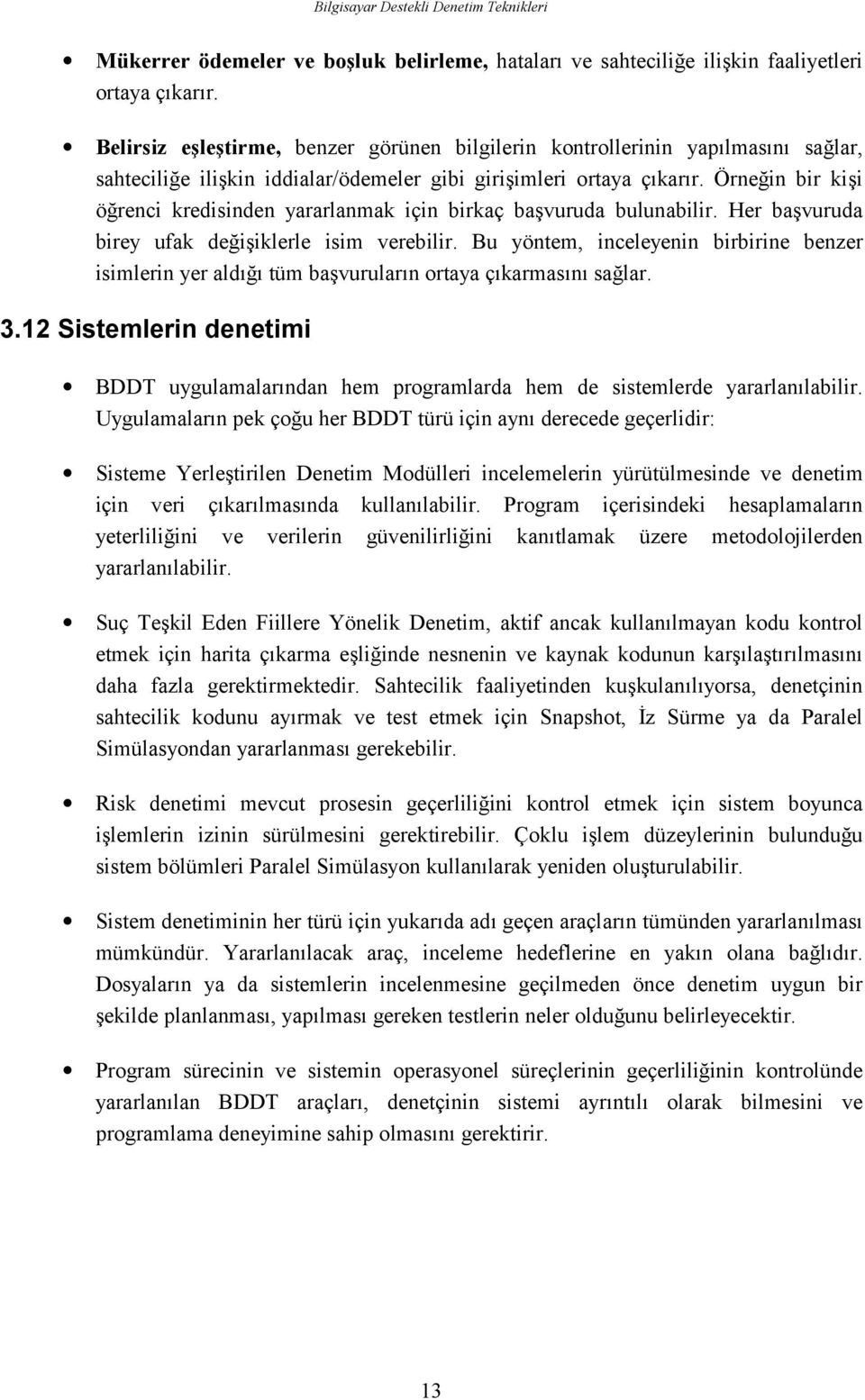 Örneğin bir kişi öğrenci kredisinden yararlanmak için birkaç başvuruda bulunabilir. Her başvuruda birey ufak değişiklerle isim verebilir.