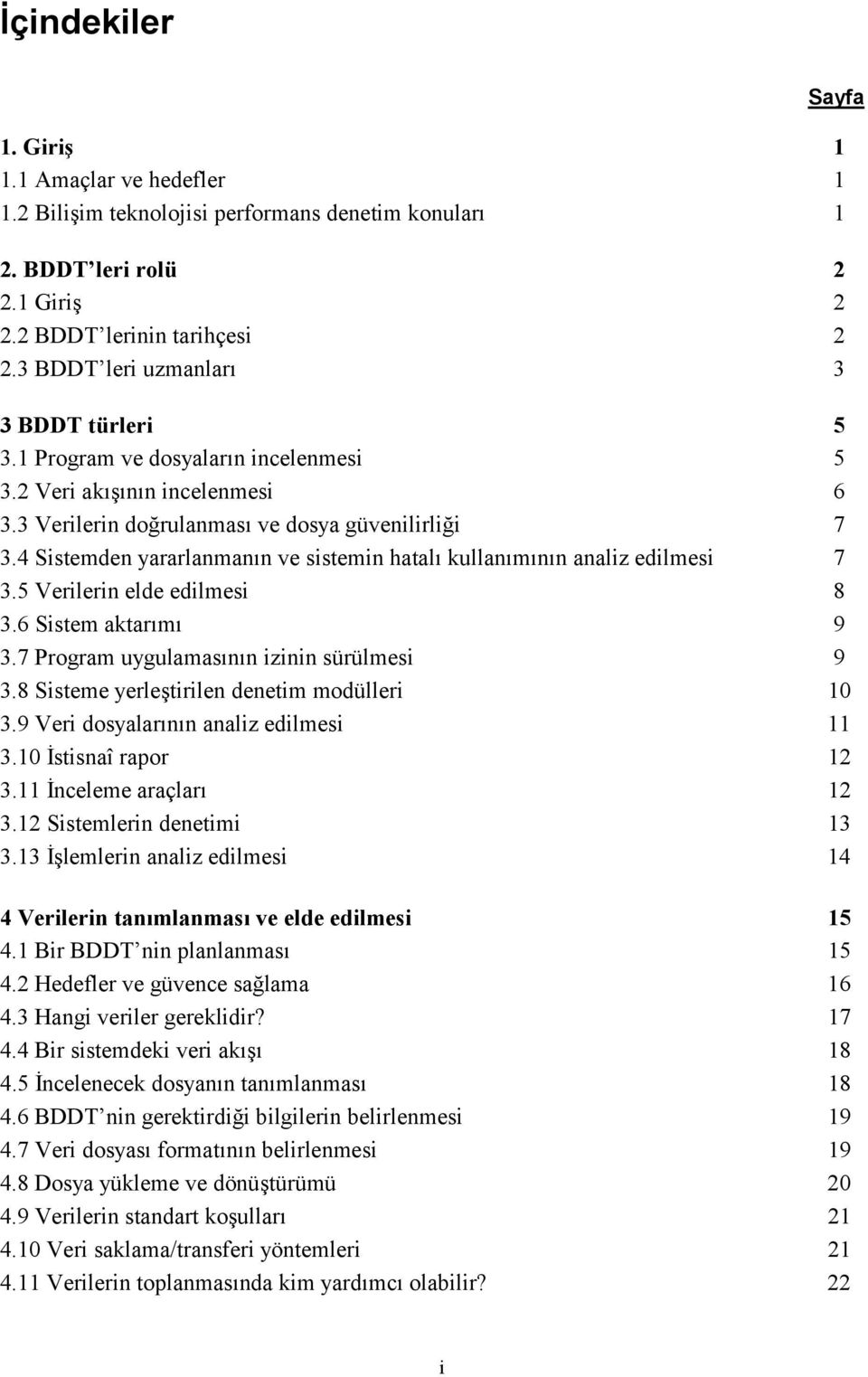 4 Sistemden yararlanmanın ve sistemin hatalı kullanımının analiz edilmesi 7 3.5 Verilerin elde edilmesi 8 3.6 Sistem aktarımı 9 3.7 Program uygulamasının izinin sürülmesi 9 3.