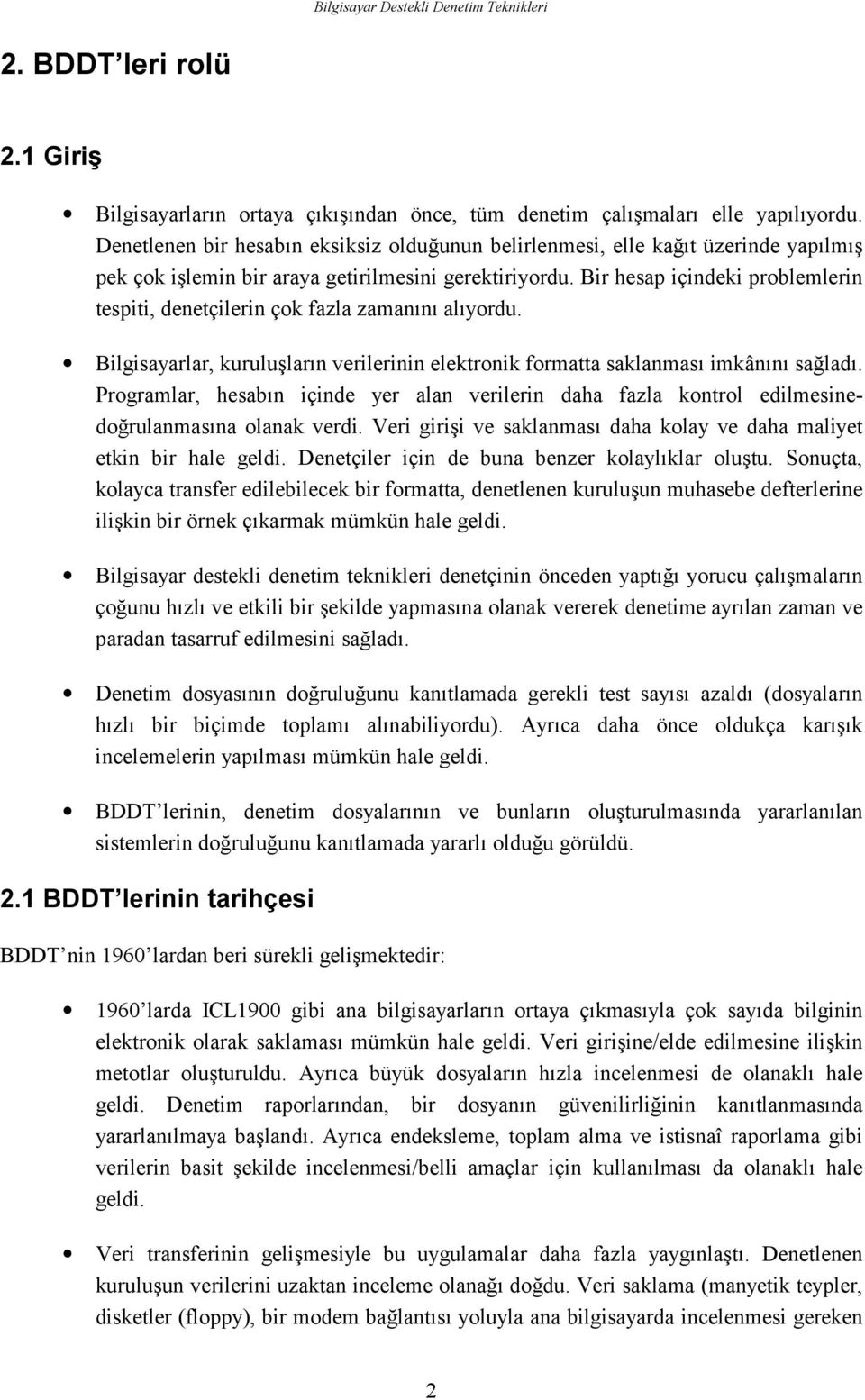 Bir hesap içindeki problemlerin tespiti, denetçilerin çok fazla zamanını alıyordu. Bilgisayarlar, kuruluşların verilerinin elektronik formatta saklanması imkânını sağladı.