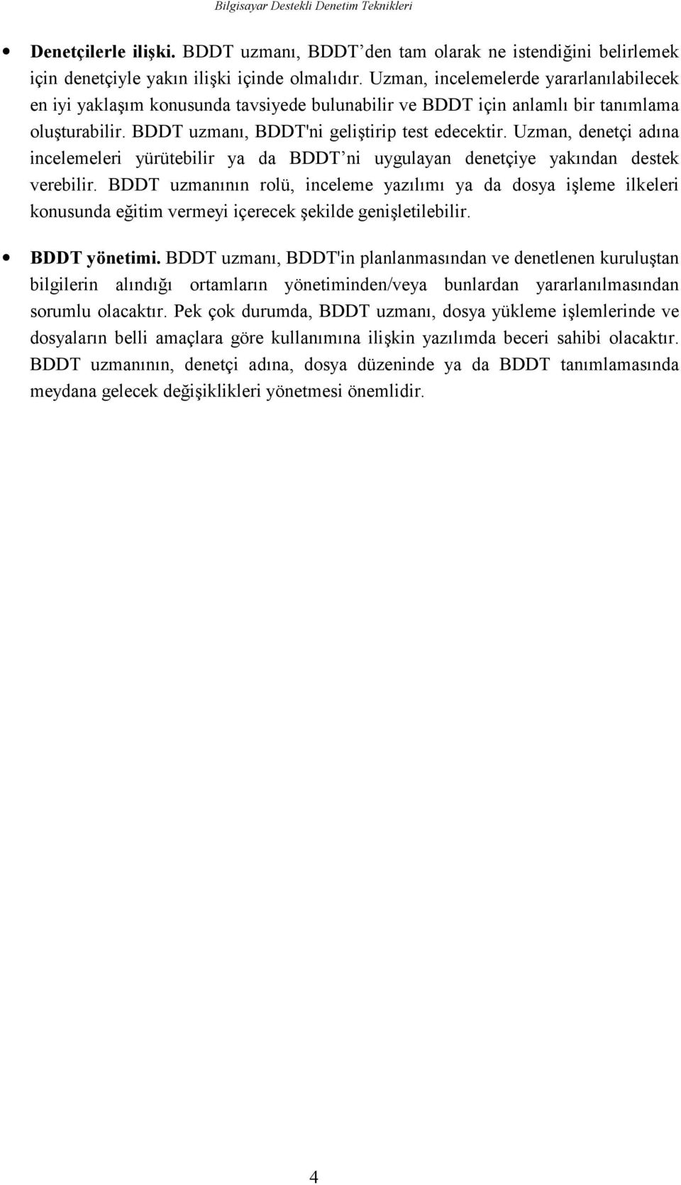 Uzman, denetçi adına incelemeleri yürütebilir ya da BDDT ni uygulayan denetçiye yakından destek verebilir.