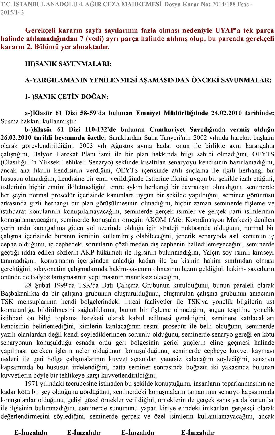 2010 tarihinde: Susma hakkını kullanmıştır. b-)klasör 61 Dizi 110-132'de bulunan Cumhuriyet Savcılığında vermiş olduğu 26.02.