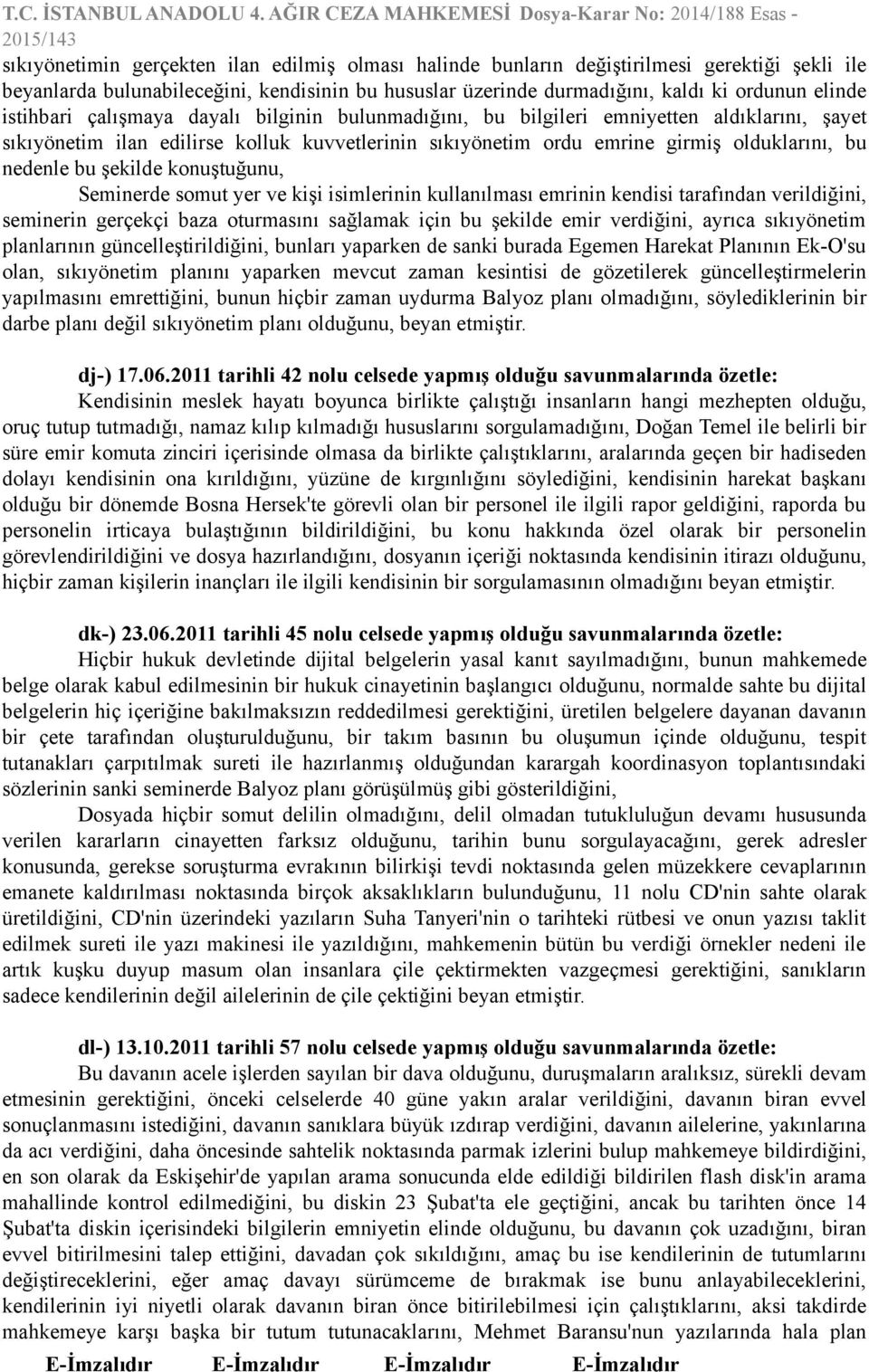 şekilde konuştuğunu, Seminerde somut yer ve kişi isimlerinin kullanılması emrinin kendisi tarafından verildiğini, seminerin gerçekçi baza oturmasını sağlamak için bu şekilde emir verdiğini, ayrıca