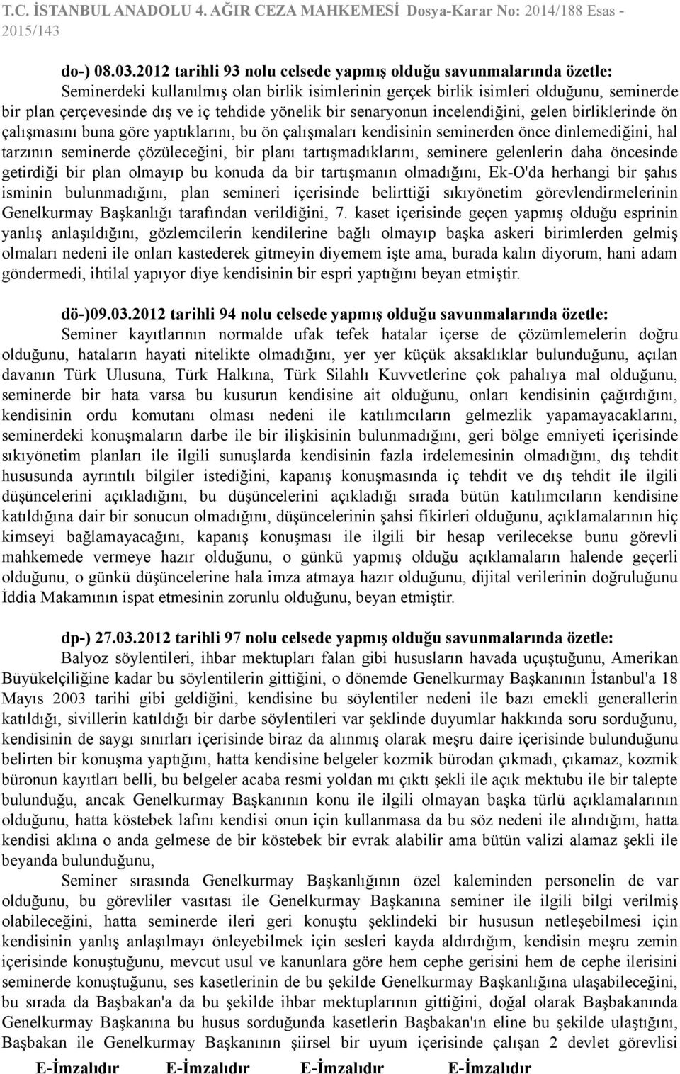 yönelik bir senaryonun incelendiğini, gelen birliklerinde ön çalışmasını buna göre yaptıklarını, bu ön çalışmaları kendisinin seminerden önce dinlemediğini, hal tarzının seminerde çözüleceğini, bir