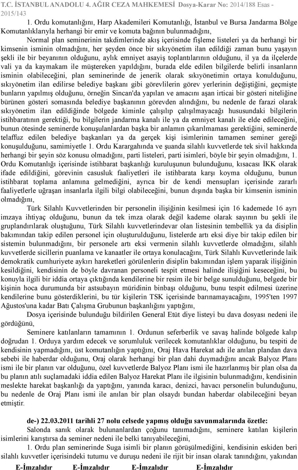 toplantılarının olduğunu, il ya da ilçelerde vali ya da kaymakam ile müştereken yapıldığını, burada elde edilen bilgilerde belirli insanların isminin olabileceğini, plan seminerinde de jenerik olarak