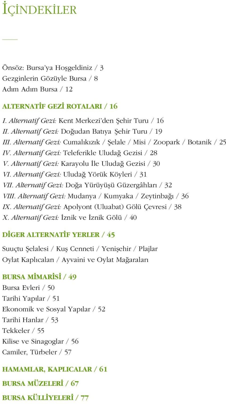Alternatif Gezi: Karayolu le Uluda Gezisi / 30 VI. Alternatif Gezi: Uluda Yörük Köyleri / 31 VII. Alternatif Gezi: Do a Yürüyüflü Güzergâhlar / 32 VIII.