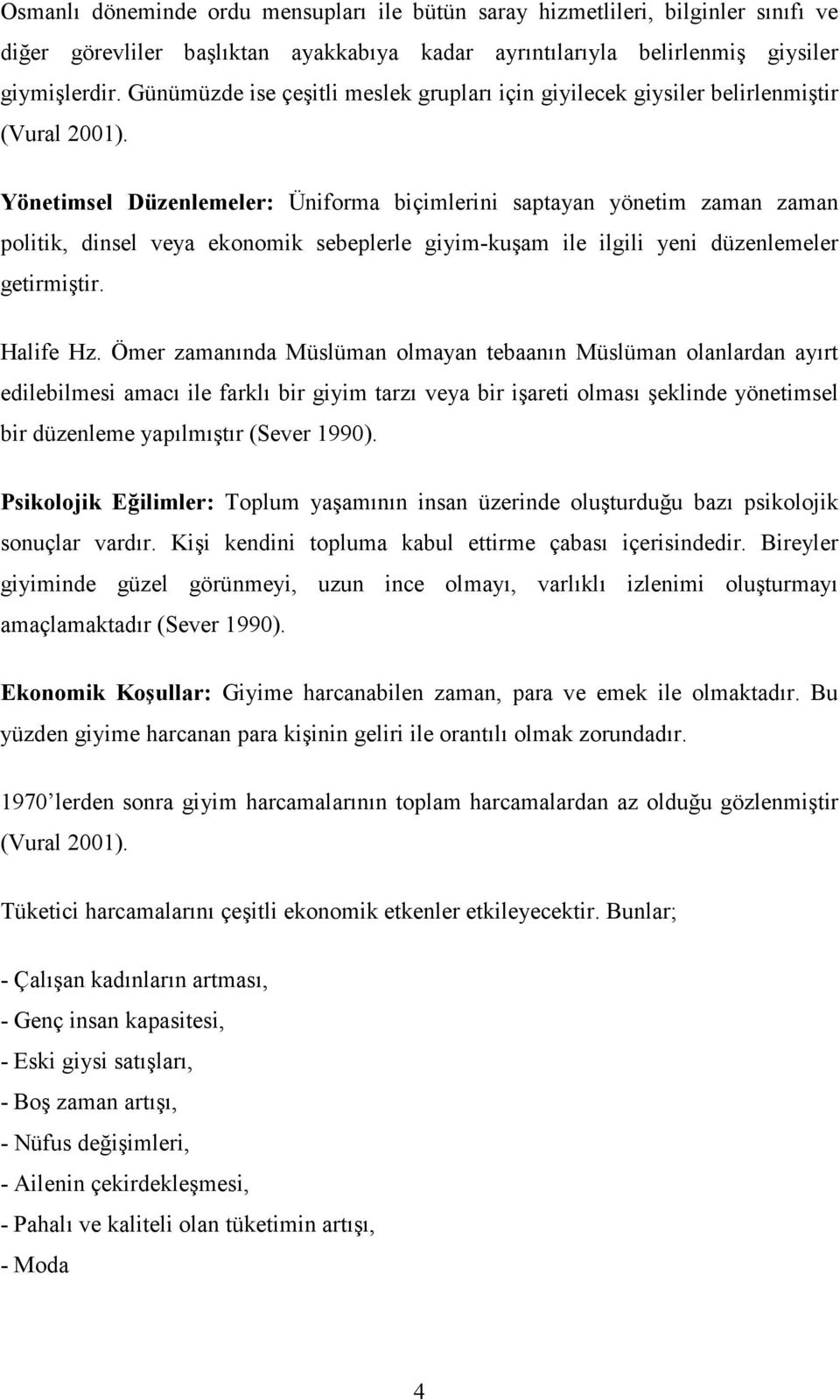 Yönetimsel Düzenlemeler: Üniforma biçimlerini saptayan yönetim zaman zaman politik, dinsel veya ekonomik sebeplerle giyim-kuşam ile ilgili yeni düzenlemeler getirmiştir. Halife Hz.