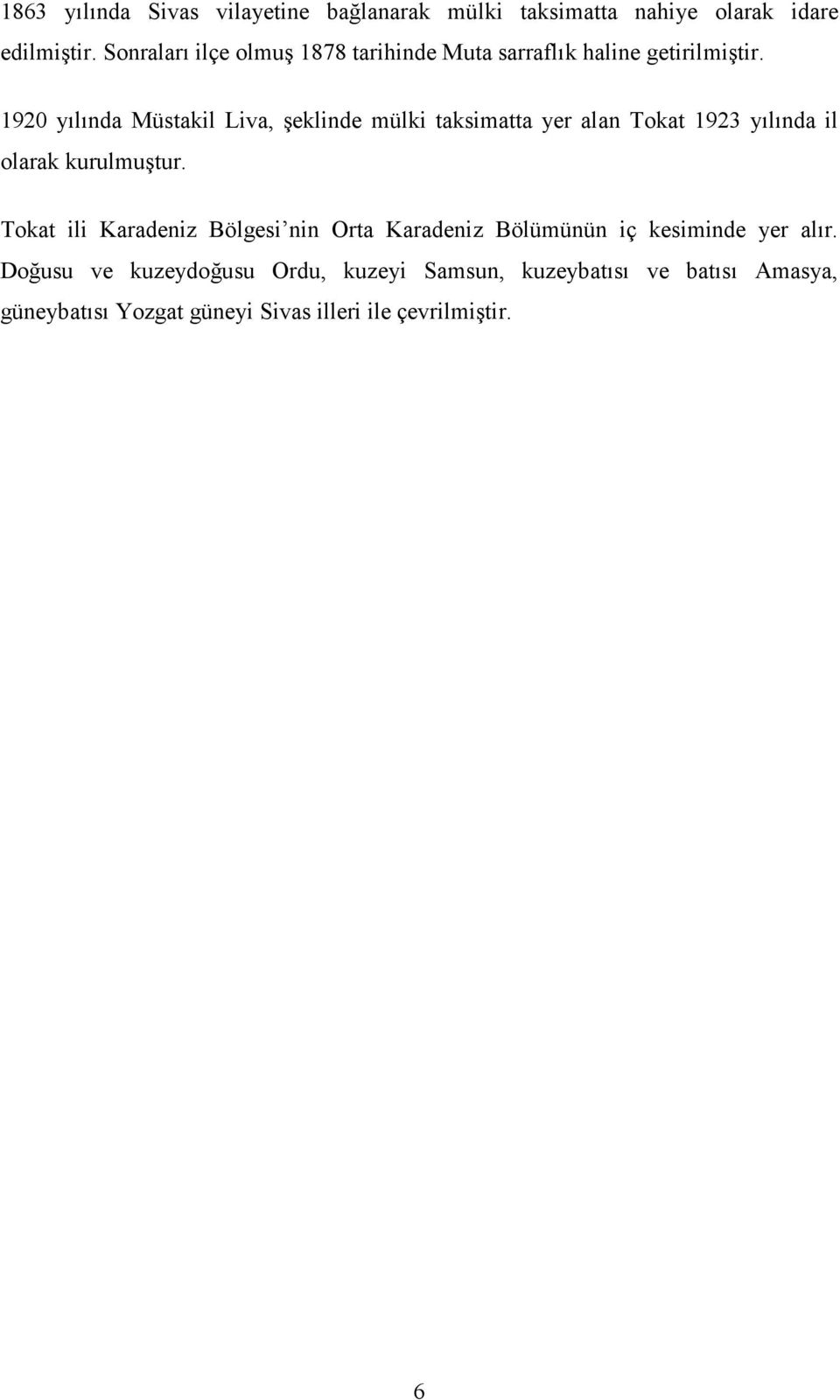 1920 yılında Müstakil Liva, şeklinde mülki taksimatta yer alan Tokat 1923 yılında il olarak kurulmuştur.