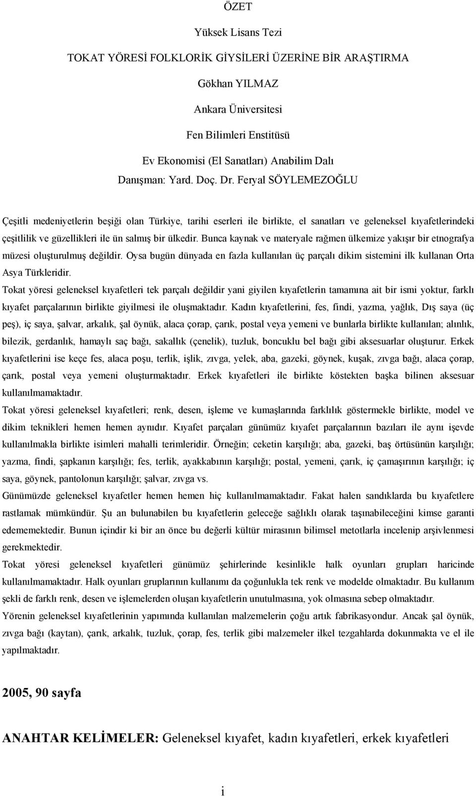 Bunca kaynak ve materyale rağmen ülkemize yakışır bir etnografya müzesi oluşturulmuş değildir. Oysa bugün dünyada en fazla kullanılan üç parçalı dikim sistemini ilk kullanan Orta Asya Türkleridir.