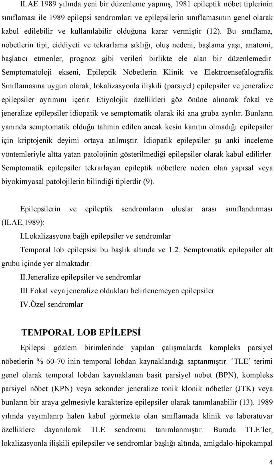 Bu sınıflama, nöbetlerin tipi, ciddiyeti ve tekrarlama sıklığı, oluş nedeni, başlama yaşı, anatomi, başlatıcı etmenler, prognoz gibi verileri birlikte ele alan bir düzenlemedir.