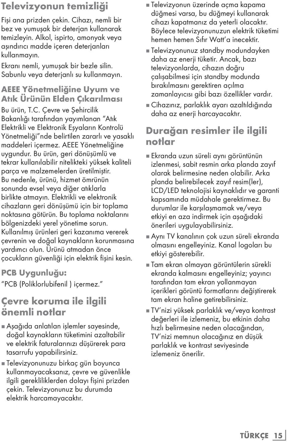 Çevre ve Şehircilik Bakanlığı tarafından yayımlanan Atık Elektrikli ve Elektronik Eşyaların Kontrolü Yönetmeliği nde belirtilen zararlı ve yasaklı maddeleri içermez. AEEE Yönetmeliğine uygundur.