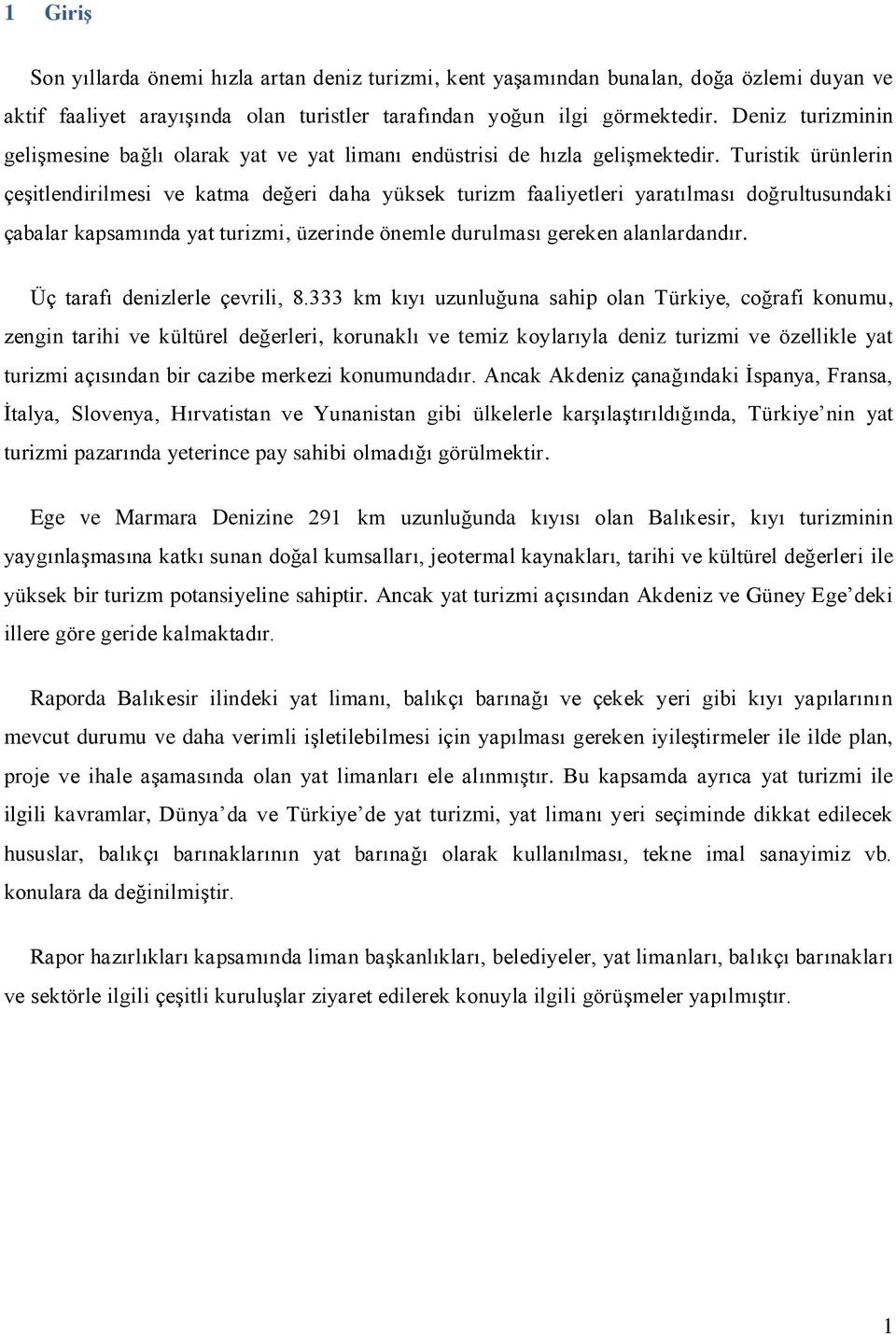 Turistik ürünlerin çeşitlendirilmesi ve katma değeri daha yüksek turizm faaliyetleri yaratılması doğrultusundaki çabalar kapsamında yat turizmi, üzerinde önemle durulması gereken alanlardandır.