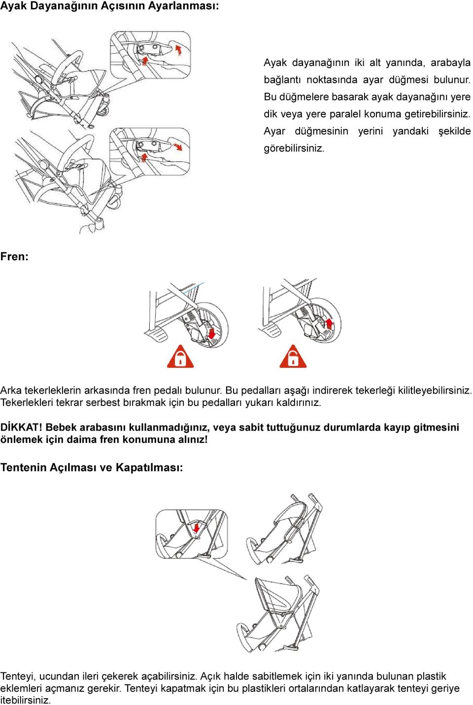 Bu pedalları aşağı indirerek tekerleği kilitleyebilirsiniz. Tekerlekleri tekrar serbest bırakmak için bu pedalları yukarı kaldırınız. DİKKAT!