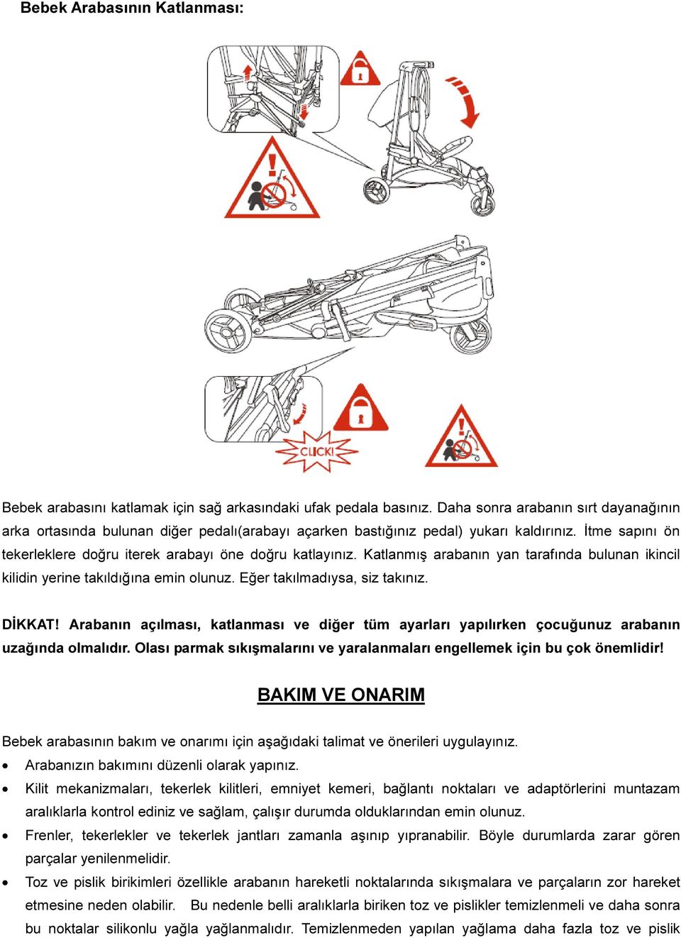 Katlanmış arabanın yan tarafında bulunan ikincil kilidin yerine takıldığına emin olunuz. Eğer takılmadıysa, siz takınız. DİKKAT!