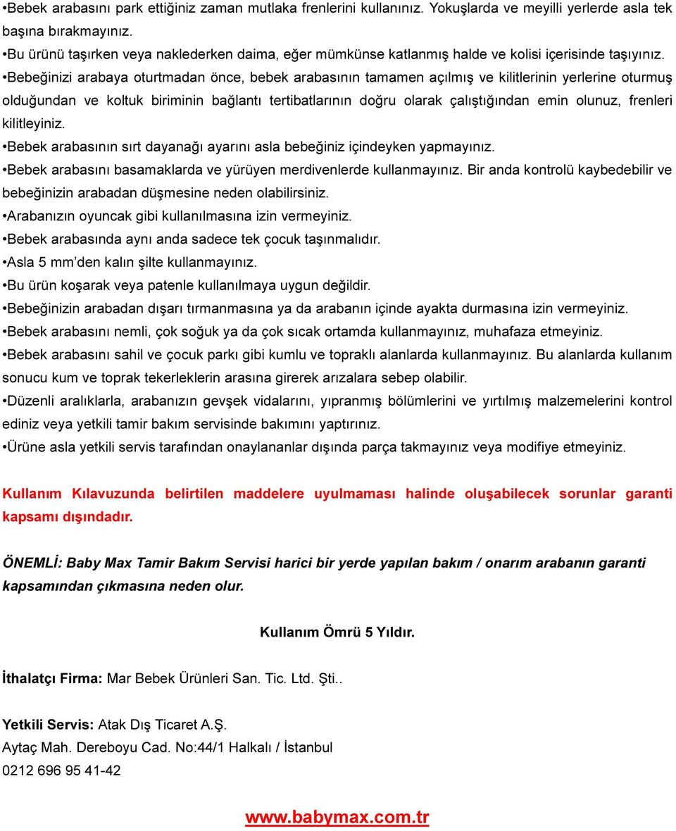 Bebeğinizi arabaya oturtmadan önce, bebek arabasının tamamen açılmış ve kilitlerinin yerlerine oturmuş olduğundan ve koltuk biriminin bağlantı tertibatlarının doğru olarak çalıştığından emin olunuz,