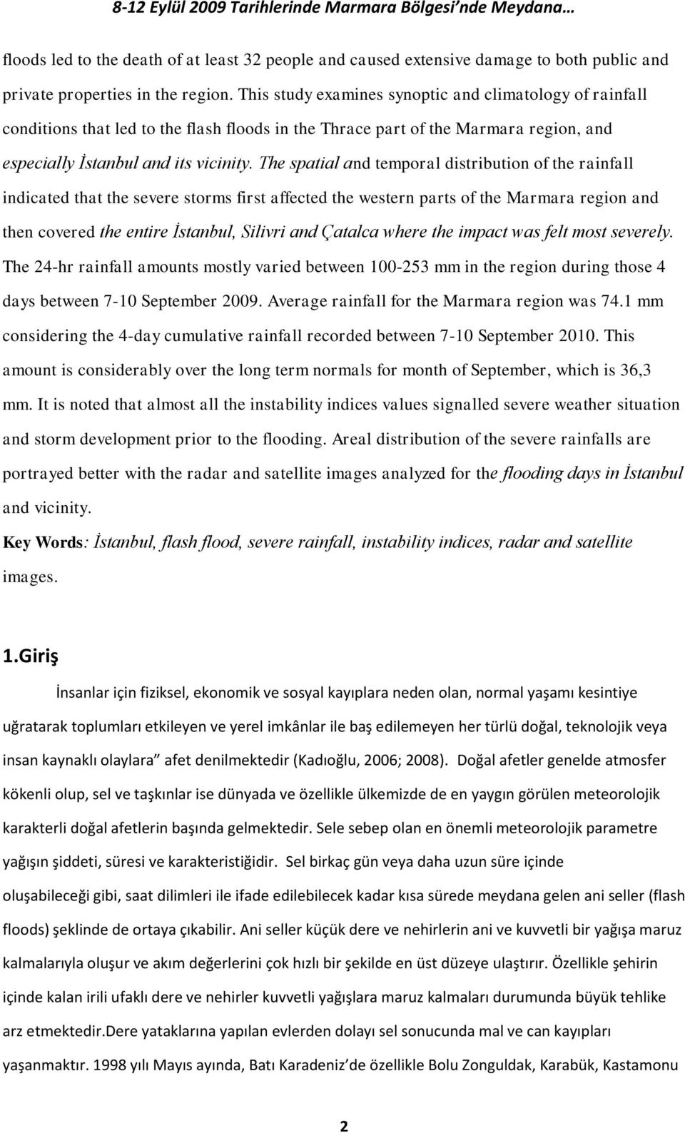 The spatial and temporal distribution of the rainfall indicated that the severe storms first affected the western parts of the Marmara region and then covered the entire İstanbul, Silivri and Çatalca