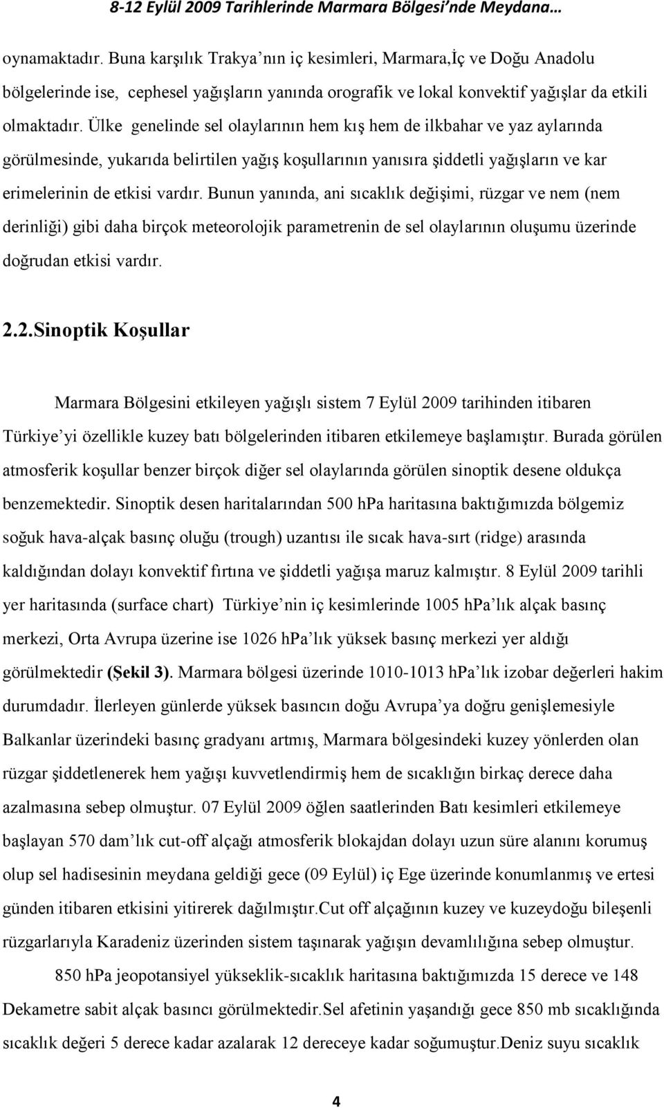 Bunun yanında, ani sıcaklık değişimi, rüzgar ve nem (nem derinliği) gibi daha birçok meteorolojik parametrenin de sel olaylarının oluşumu üzerinde doğrudan etkisi vardır. 2.