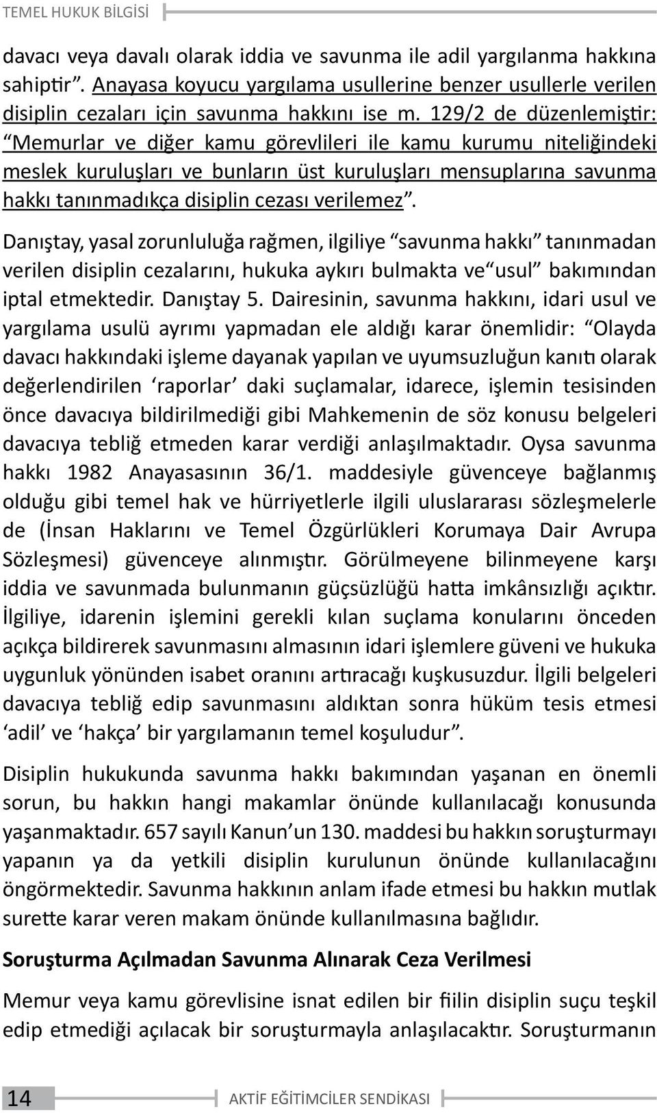 verilemez. Danıştay, yasal zorunluluğa rağmen, ilgiliye savunma hakkı tanınmadan verilen disiplin cezalarını, hukuka aykırı bulmakta ve usul bakımından iptal etmektedir. Danıştay 5.