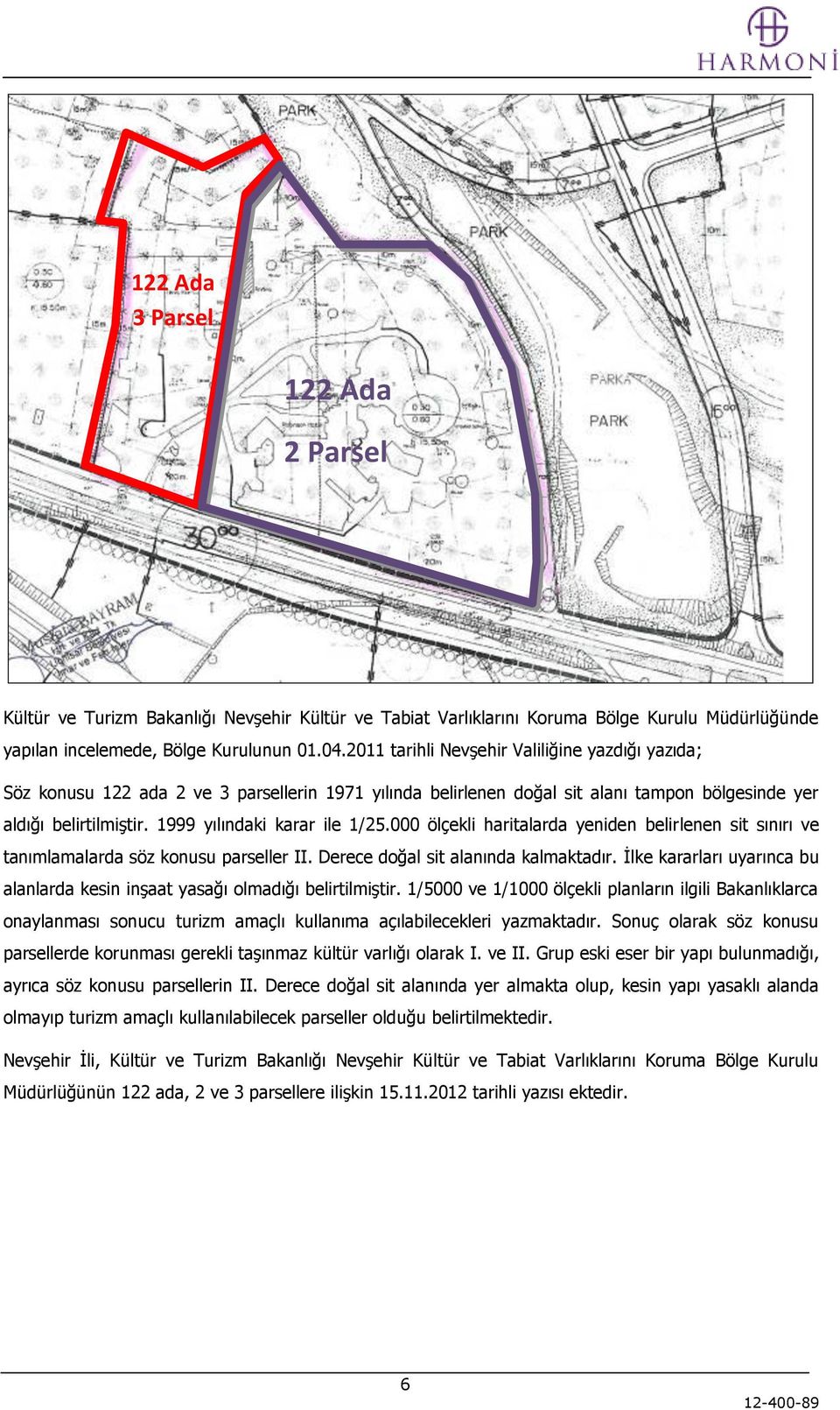 1999 yılındaki karar ile 1/25.000 ölçekli haritalarda yeniden belirlenen sit sınırı ve tanımlamalarda söz konusu parseller II. Derece doğal sit alanında kalmaktadır.