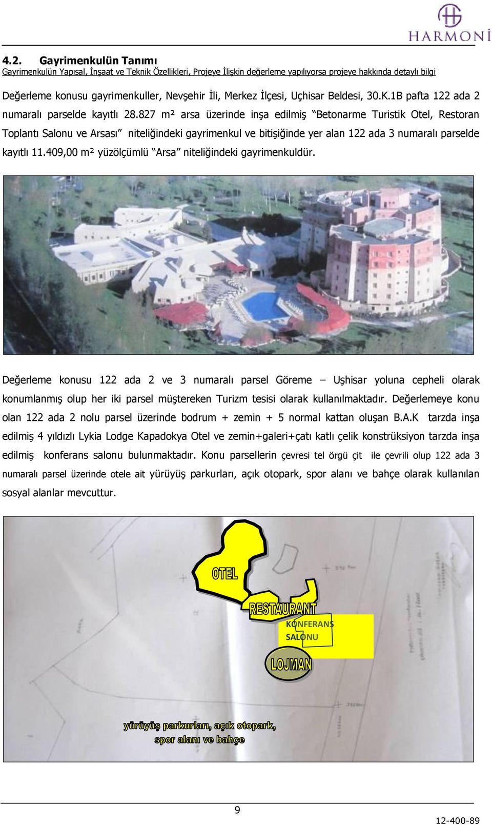 827 m² arsa üzerinde inşa edilmiş Betonarme Turistik Otel, Restoran Toplantı Salonu ve Arsası niteliğindeki gayrimenkul ve bitişiğinde yer alan 122 ada 3 numaralı parselde kayıtlı 11.