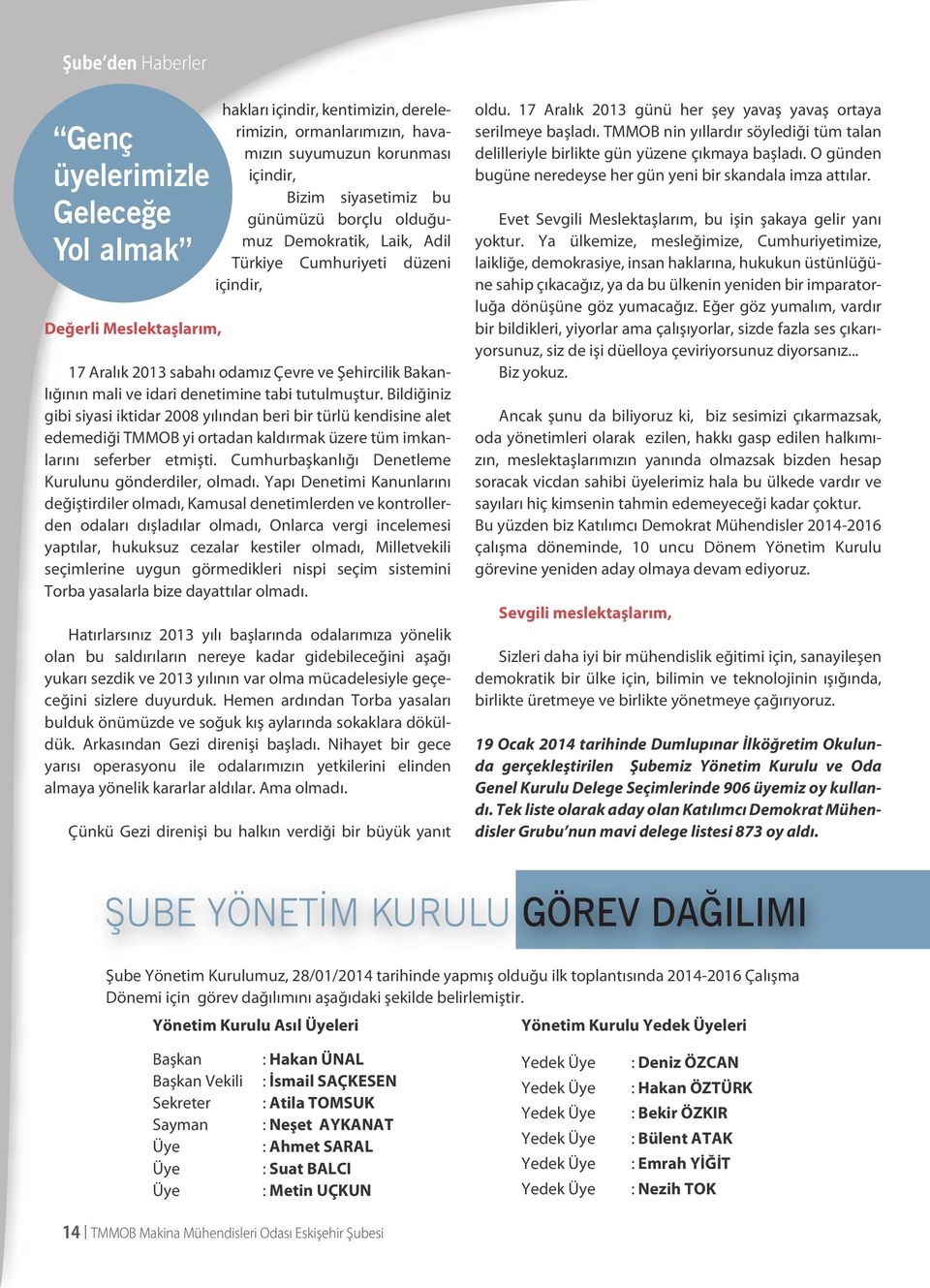 Bildiğiniz gibi siyasi iktidar 2008 yılından beri bir türlü kendisine alet edemediği TMMOB yi ortadan kaldırmak üzere tüm imkanlarını seferber etmişti.