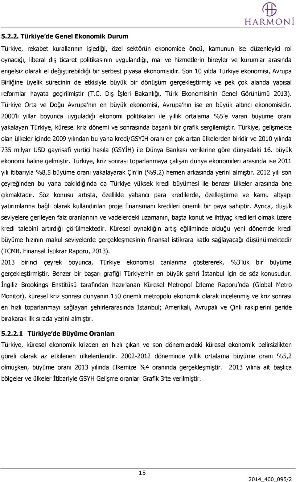 Son 10 yılda Türkiye ekonomisi, Avrupa Birliğine üyelik sürecinin de etkisiyle büyük bir dönüşüm gerçekleştirmiş ve pek çok alanda yapısal reformlar hayata geçirilmiştir (T.C.