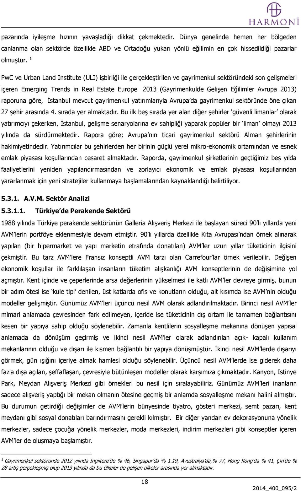 1 PwC ve Urban Land Institute (ULI) işbirliği ile gerçekleştirilen ve gayrimenkul sektöründeki son gelişmeleri içeren Emerging Trends in Real Estate Europe 2013 (Gayrimenkulde Gelişen Eğilimler