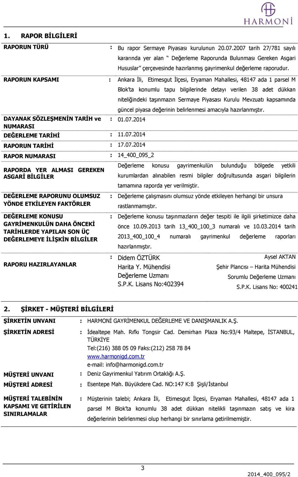 RAPORUN KAPSAMI : Ankara İli, Etimesgut İlçesi, Eryaman Mahallesi, 48147 ada 1 parsel M DAYANAK SÖZLEŞMENİN TARİH ve NUMARASI Blok ta konumlu tapu bilgilerinde detayı verilen 38 adet dükkan