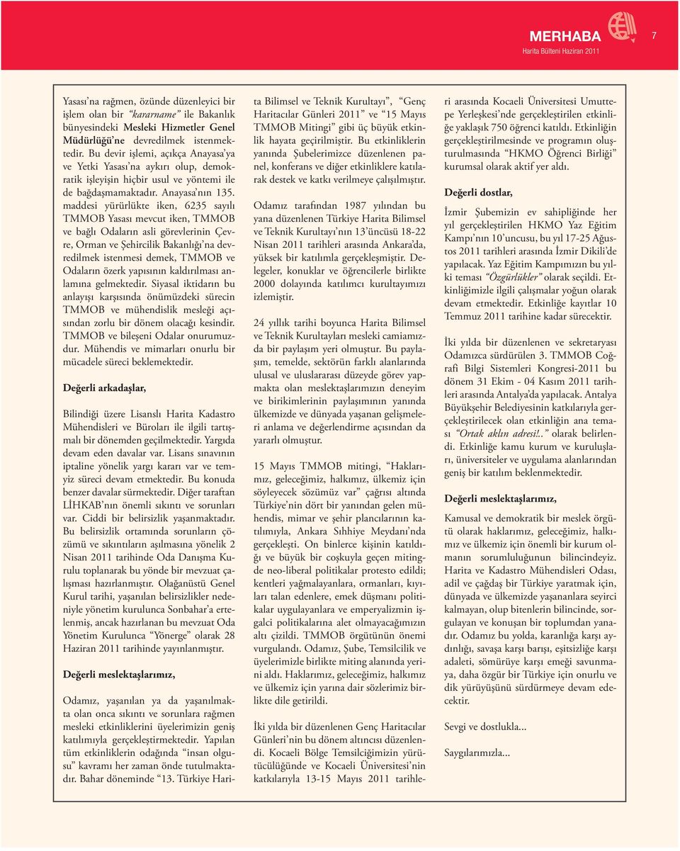 maddesi yürürlükte iken, 6235 sayılı TMMOB Yasası mevcut iken, TMMOB ve bağlı Odaların asli görevlerinin Çevre, Orman ve Şehircilik Bakanlığı na devredilmek istenmesi demek, TMMOB ve Odaların özerk