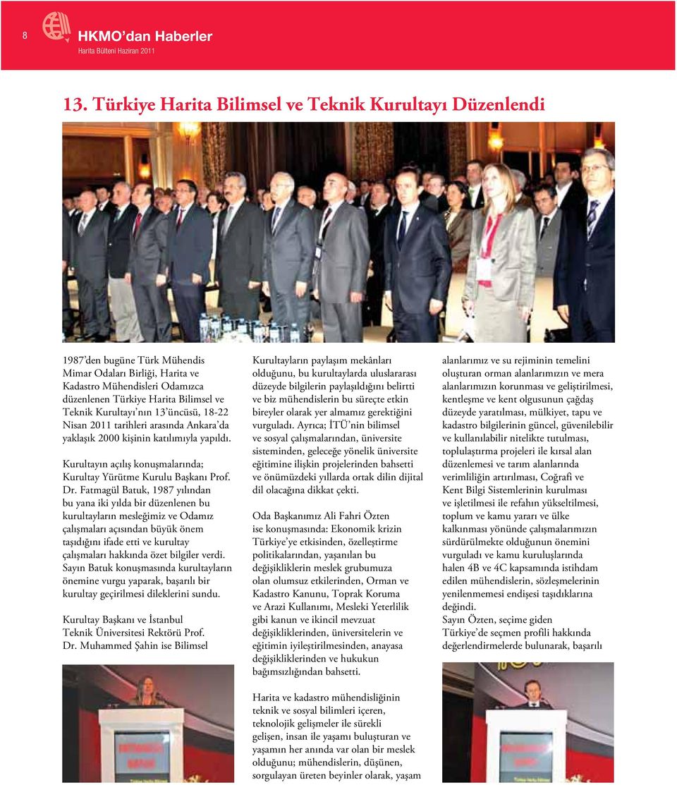 Kurultayı nın 13 üncüsü, 18-22 Nisan 2011 tarihleri arasında Ankara da yaklaşık 2000 kişinin katılımıyla yapıldı. Kurultayın açılış konuşmalarında; Kurultay Yürütme Kurulu Başkanı Prof. Dr.