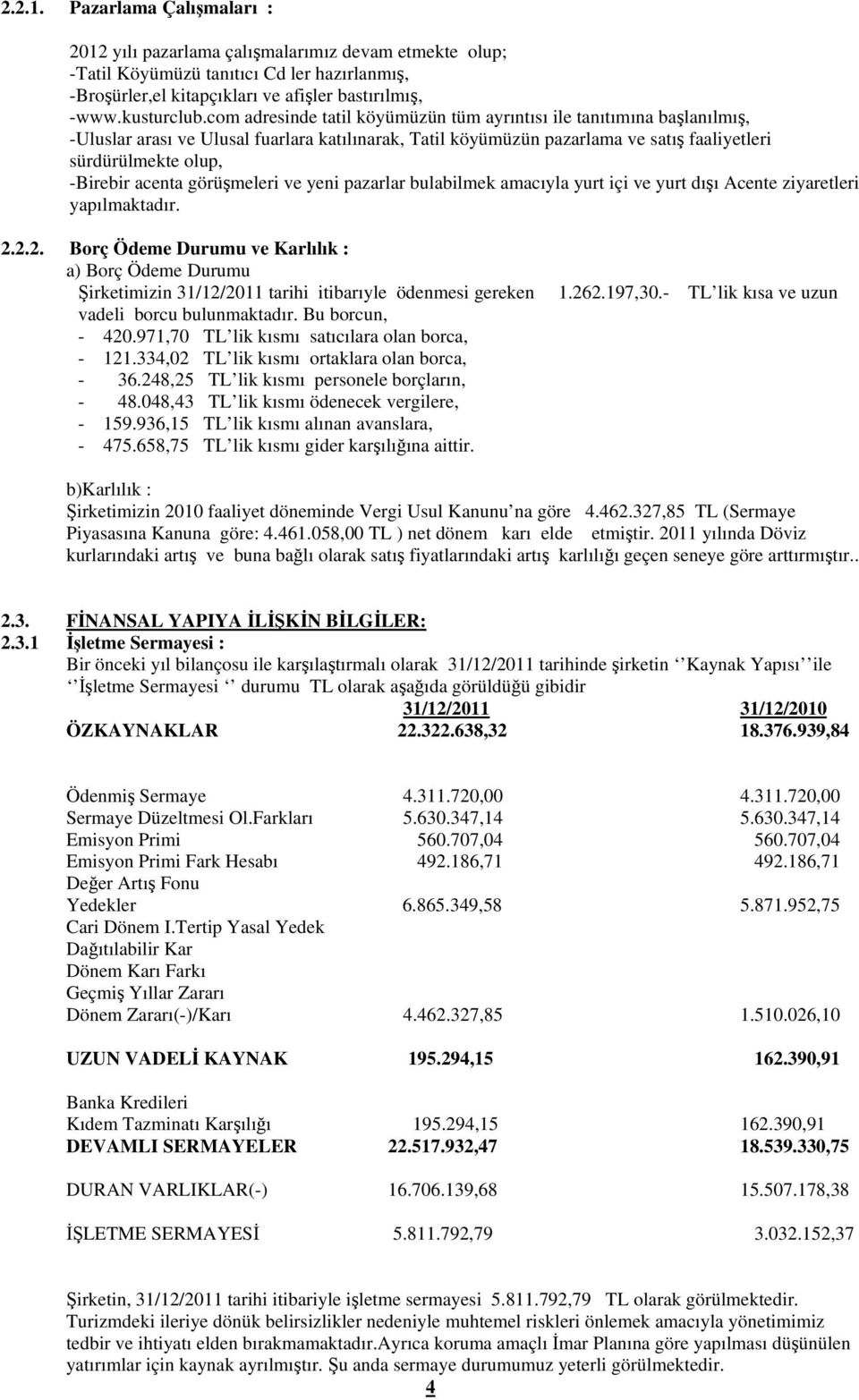 acenta görüşmeleri ve yeni pazarlar bulabilmek amacıyla yurt içi ve yurt dışı Acente ziyaretleri yapılmaktadır. 2.