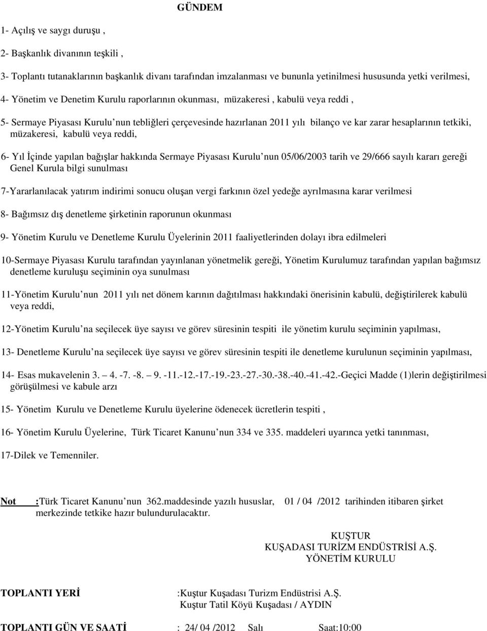 kabulü veya reddi, 6- Yıl İçinde yapılan bağışlar hakkında Sermaye Piyasası Kurulu nun 05/06/2003 tarih ve 29/666 sayılı kararı gereği Genel Kurula bilgi sunulması 7-Yararlanılacak yatırım indirimi