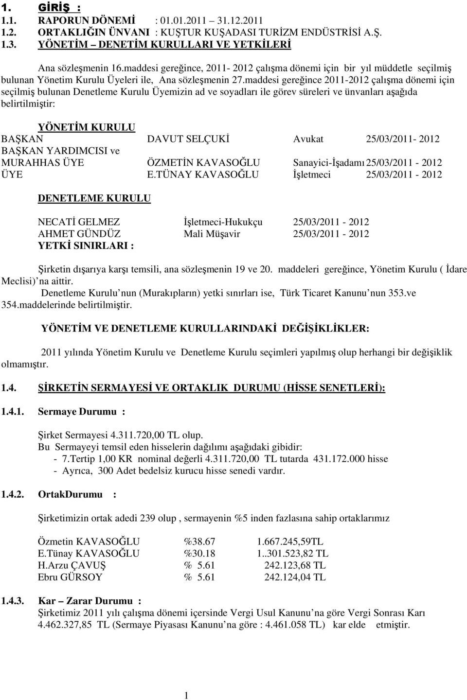 maddesi gereğince 2011-2012 çalışma dönemi için seçilmiş bulunan Denetleme Kurulu Üyemizin ad ve soyadları ile görev süreleri ve ünvanları aşağıda belirtilmiştir: YÖNETİM KURULU BAŞKAN DAVUT SELÇUKİ