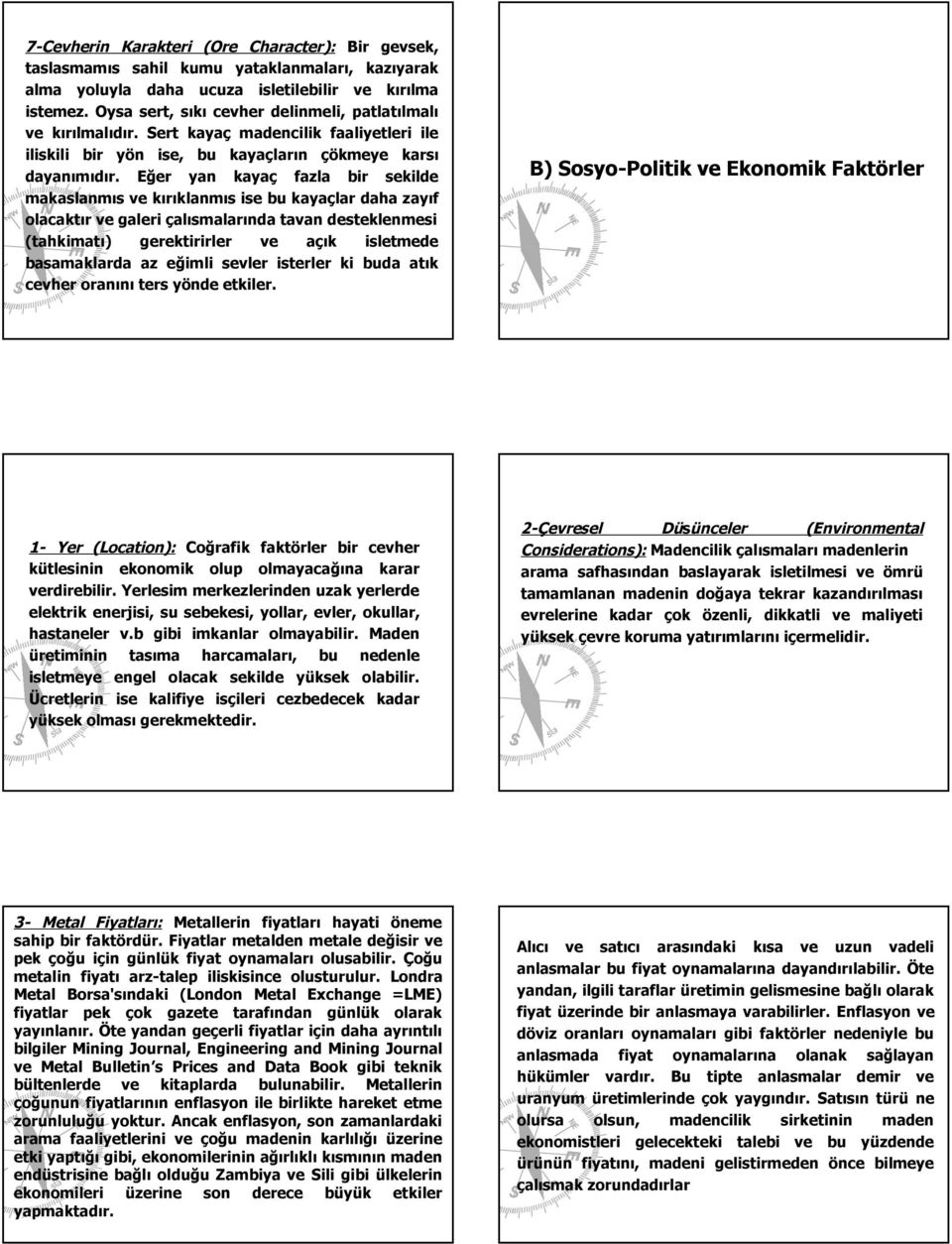 Eğer yan kayaç fazla bir sekilde makaslanmıs ve kırıklanmıs ise bu kayaçlar daha zayıf olacaktır ve galeri çalısmalarında tavan desteklenmesi (tahkimatı) gerektirirler ve açık isletmede basamaklarda