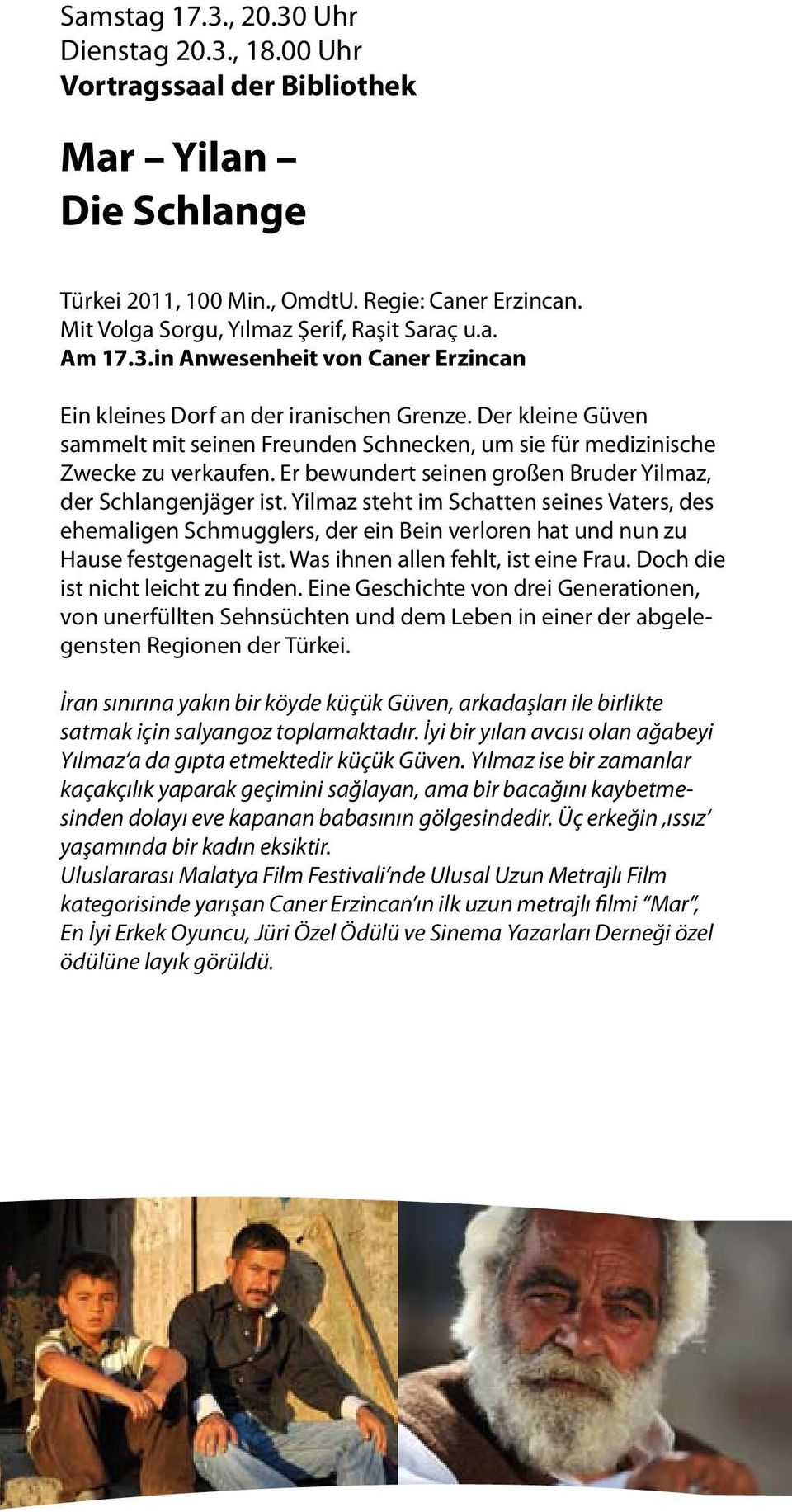 Yilmaz steht im Schatten seines Vaters, des ehemaligen Schmugglers, der ein Bein verloren hat und nun zu Hause festgenagelt ist. Was ihnen allen fehlt, ist eine Frau.