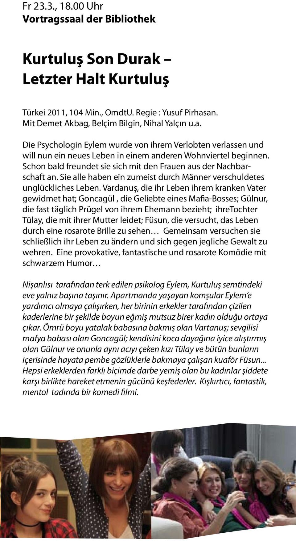 Vardanuş, die ihr Leben ihrem kranken Vater gewidmet hat; Goncagül, die Geliebte eines Mafia-Bosses; Gülnur, die fast täglich Prügel von ihrem Ehemann bezieht; ihretochter Tülay, die mit ihrer Mutter